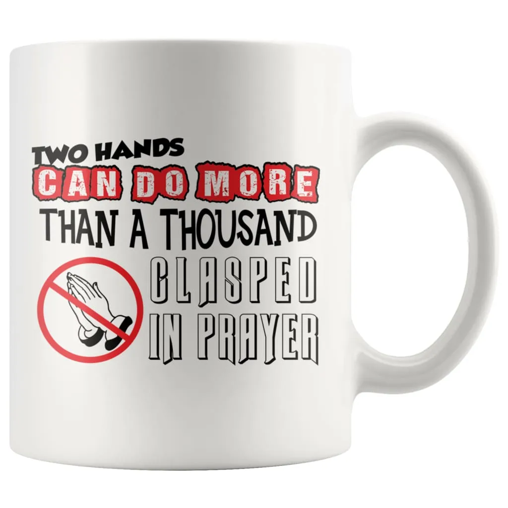 Agnostic Atheist Mug Two Hands Can Do More Than 11oz White Coffee Mugs