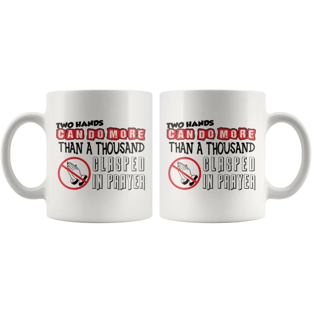 Agnostic Atheist Mug Two Hands Can Do More Than 11oz White Coffee Mugs