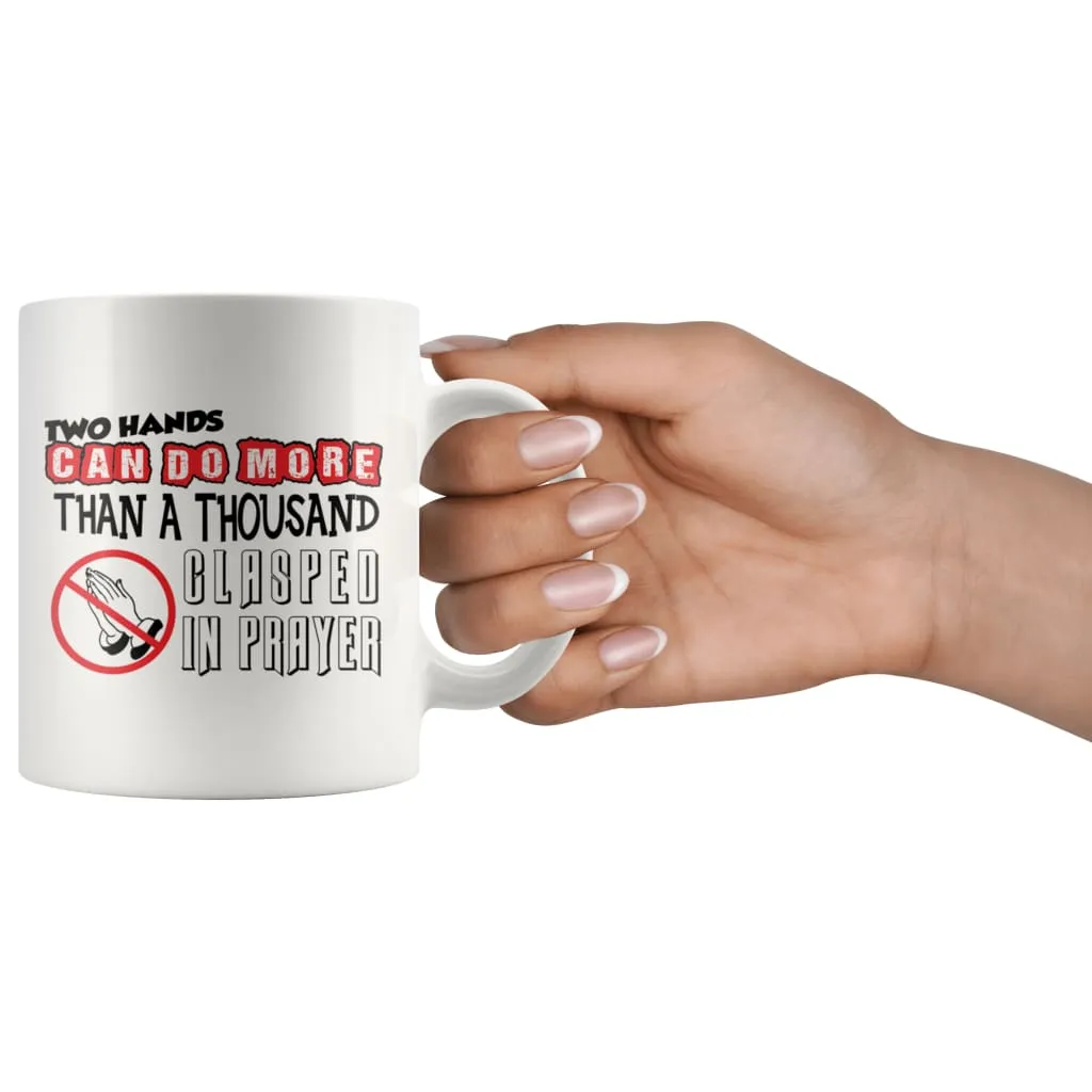 Agnostic Atheist Mug Two Hands Can Do More Than 11oz White Coffee Mugs