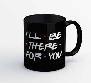 Friends Mug - I'll Be There For You